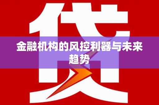 常山金融机构的风控利器与未来趋势