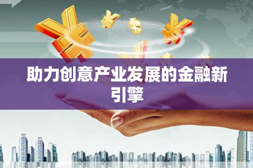 常山助力创意产业发展的金融新引擎