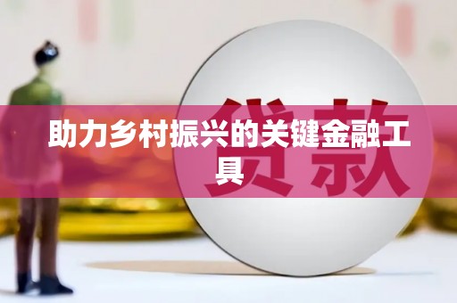 常山助力乡村振兴的关键金融工具
