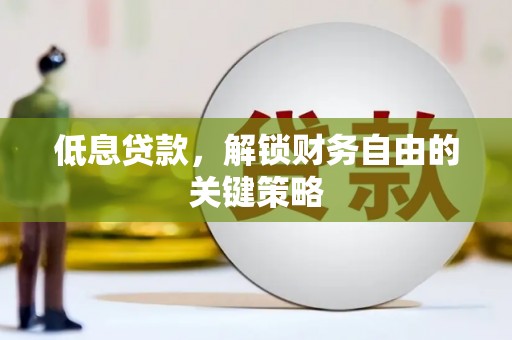 常山低息贷款，解锁财务自由的关键策略