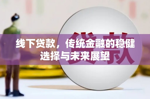 常山线下贷款，传统金融的稳健选择与未来展望