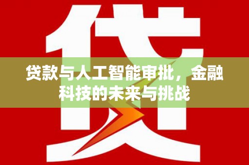 常山贷款与人工智能审批，金融科技的未来与挑战