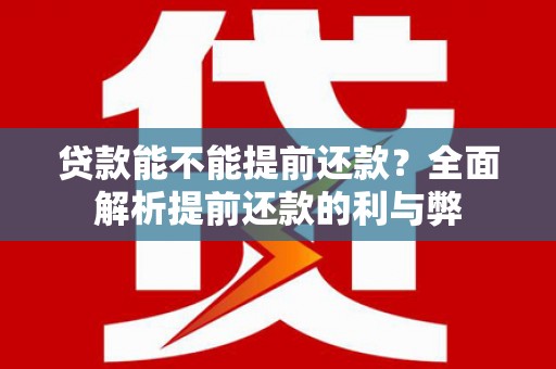 常山贷款能不能提前还款？全面解析提前还款的利与弊