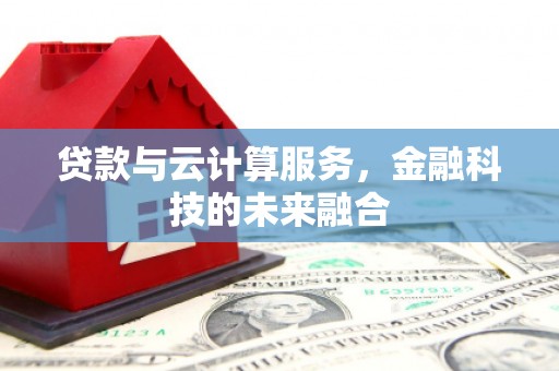 常山贷款与云计算服务，金融科技的未来融合