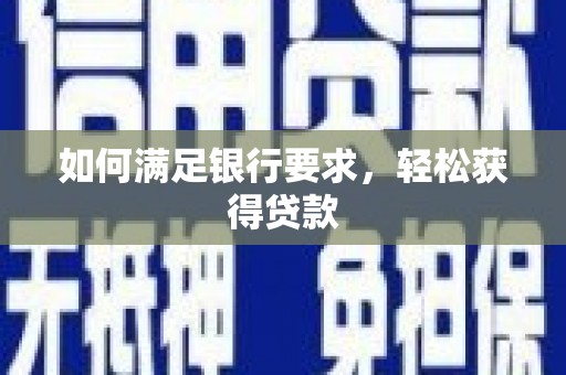 常山如何满足银行要求，轻松获得贷款