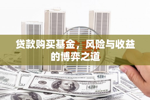 常山贷款购买基金，风险与收益的博弈之道