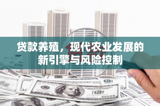 常山贷款养殖，现代农业发展的新引擎与风险控制