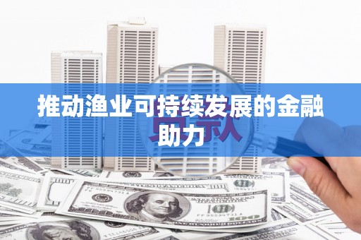 常山推动渔业可持续发展的金融助力