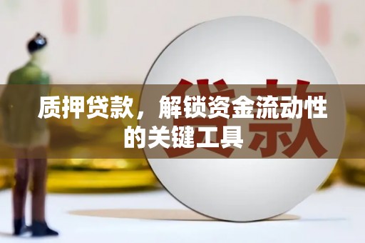 常山质押贷款，解锁资金流动性的关键工具