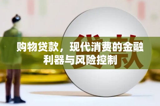 常山购物贷款，现代消费的金融利器与风险控制