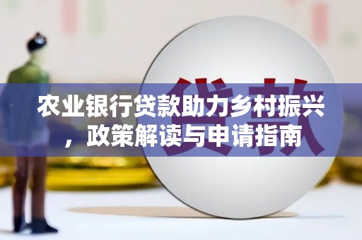 常山农业银行贷款助力乡村振兴，政策解读与申请指南