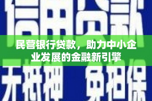 常山民营银行贷款，助力中小企业发展的金融新引擎