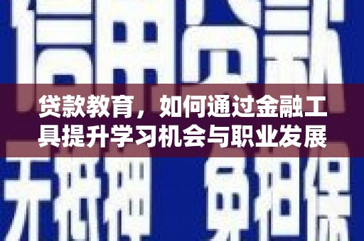 常山贷款教育，如何通过金融工具提升学习机会与职业发展