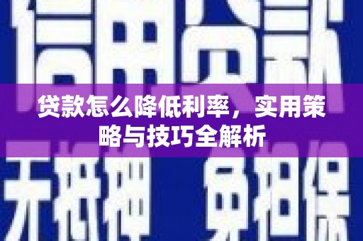 常山贷款怎么降低利率，实用策略与技巧全解析