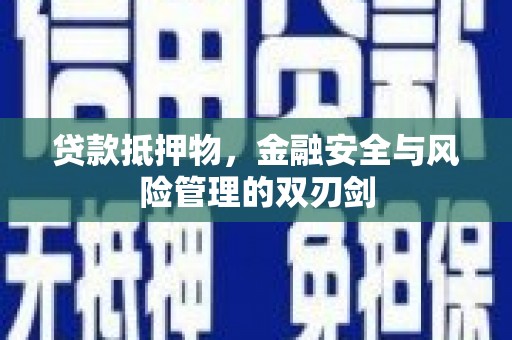 常山贷款抵押物，金融安全与风险管理的双刃剑