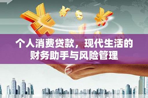 常山个人消费贷款，现代生活的财务助手与风险管理