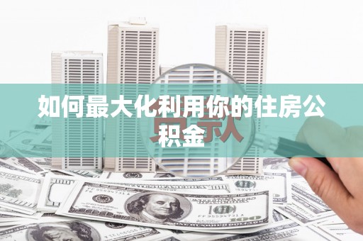 常山如何最大化利用你的住房公积金