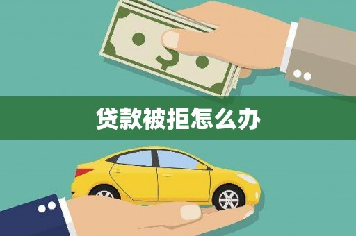 常山贷款被拒怎么办