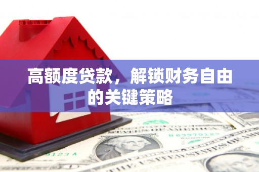 常山高额度贷款，解锁财务自由的关键策略